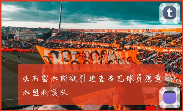 法布雷加斯欲引进查洛巴球员愿意加盟科莫队