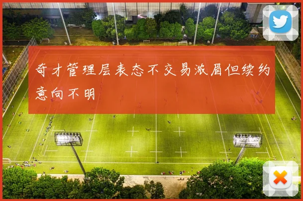 奇才管理层表态不交易浓眉但续约意向不明